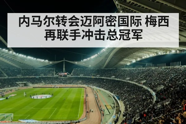 内马尔转会迈阿密国际 梅西再联手冲击总冠军